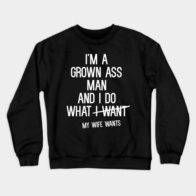 I'm a grown ass man and I do what I want T-Shirt Crewneck Sweatshirt by cleverth